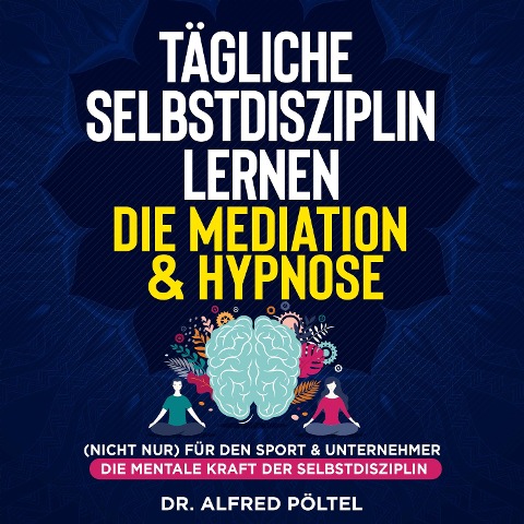 Tägliche Selbstdisziplin lernen - die Meditation & Hypnose - Alfred Pöltel