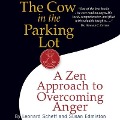The Cow in the Parking Lot Lib/E: A Zen Approach to Overcoming Anger - Leonard Scheff, Susan Edmiston