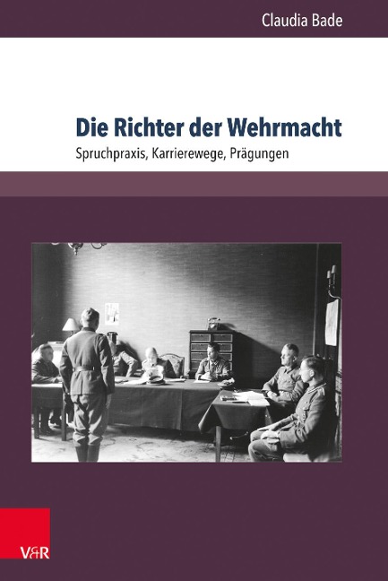 Die Richter der Wehrmacht - Claudia Bade