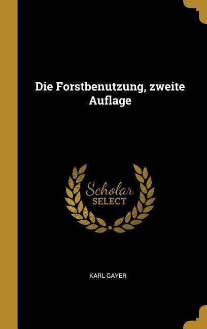 Die Forstbenutzung, zweite Auflage - Karl Gayer