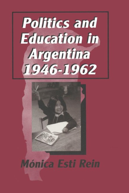 Politics and Education in Argentina, 1946-1962 - Monica Rein