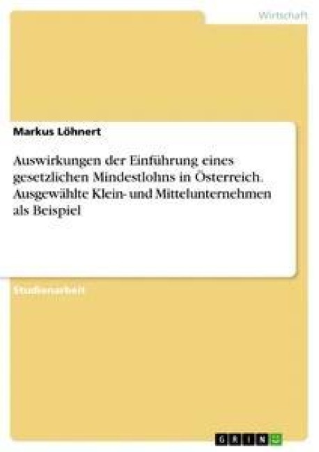 Auswirkungen der Einführung eines gesetzlichen Mindestlohns in Österreich. Ausgewählte Klein- und Mittelunternehmen als Beispiel - Markus Löhnert