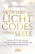 Cover-Bild zum Titel 'AKTIVIERE DIE LICHTCODES DEINER SEELE: Praxisbuch für den Einstieg in die 5D-Frequenz & die Verkörperung deiner wahren Bestimmung' von 'Eva Marquez'