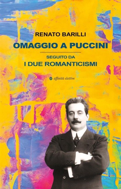 Omaggio a Puccini. Seguito da i due romanticismi - Renato Barilli