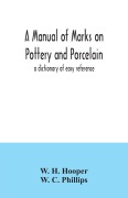 Cover-Bild zum Titel 'A manual of marks on pottery and porcelain; a dictionary of easy reference' von 'W. H. Hooper, W. C. Phillips'