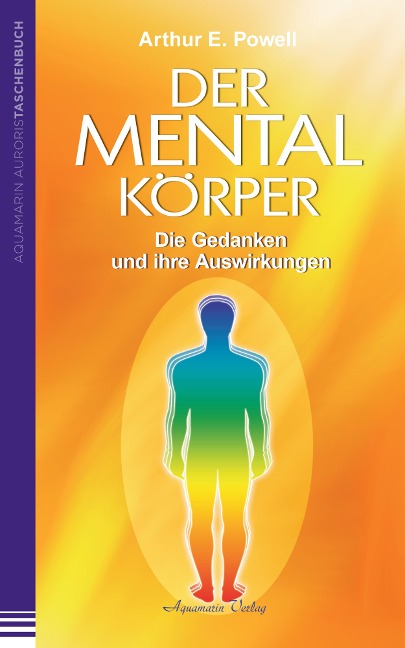 Der Mentalkörper: Die Gedanken und ihre Auswirkungen - Arthur E. Powell