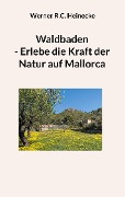 Cover-Bild zum Titel 'Waldbaden - Erlebe die Kraft der Natur auf Mallorca' von 'Werner R. C. Heinecke'