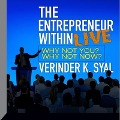 The Entrepreneur Within Live Lib/E: Why Not You? Why Not Now? - Verinder K. Syal