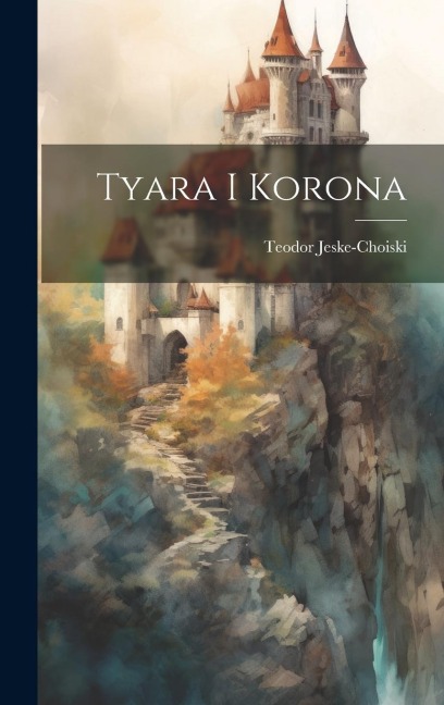 Tyara i Korona - Teodor Jeske-Choiski