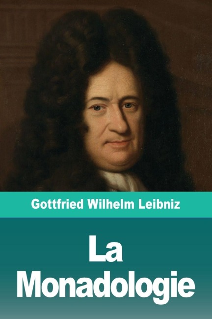 La Monadologie - Gottfried Wilhelm Leibniz