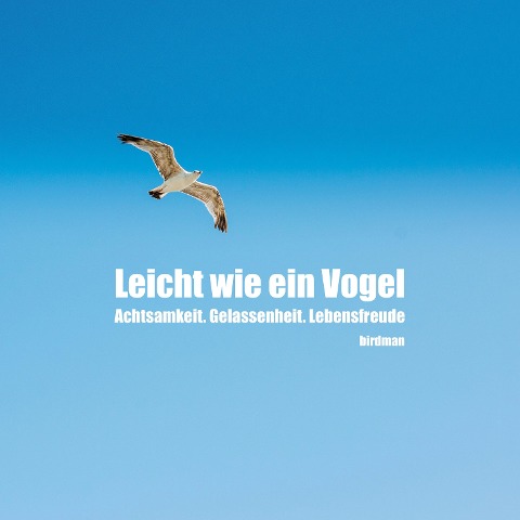 Leicht wie ein Vogel. Achtsamkeit. Gelassenheit. Lebensfreude. - Birdman
