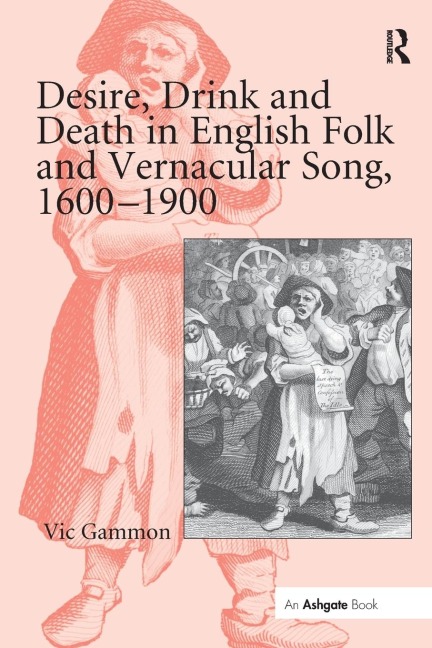 Desire, Drink and Death in English Folk and Vernacular Song, 1600-1900 - Vic Gammon