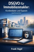 Cover-Bild zum Titel 'DSGVO für Immobilienmakler: Kundendaten und Exposés rechtssicher' von 'Frank Vogel'