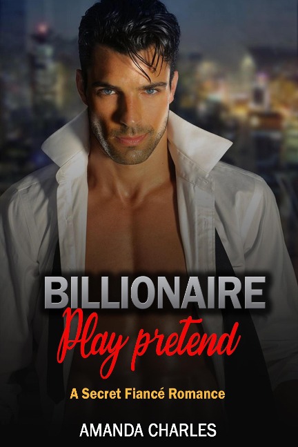 Billionaire Play Pretend A Secret Fiancé Romance - Amanda Charles