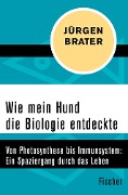 Wie mein Hund die Biologie entdeckte - Jürgen Brater