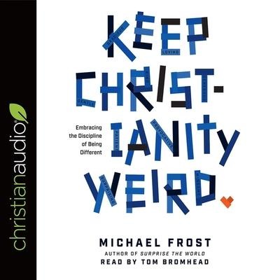 Keep Christianity Weird Lib/E: Embracing the Discipline of Being Different - Michael Frost