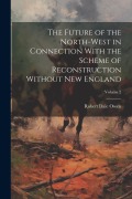 Cover-Bild zum Titel 'The Future of the North-west in Connection With the Scheme of Reconstruction Without New England; Volume 2' von ''