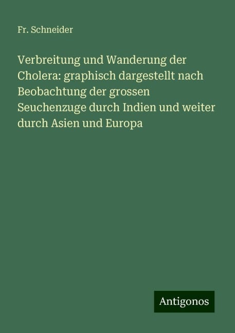 Verbreitung und Wanderung der Cholera: graphisch dargestellt nach Beobachtung der grossen Seuchenzuge durch Indien und weiter durch Asien und Europa - Fr. Schneider
