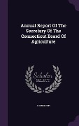 Cover-Bild zum Titel 'Annual Report Of The Secretary Of The Connecticut Board Of Agriculture' von 'Anonymous'