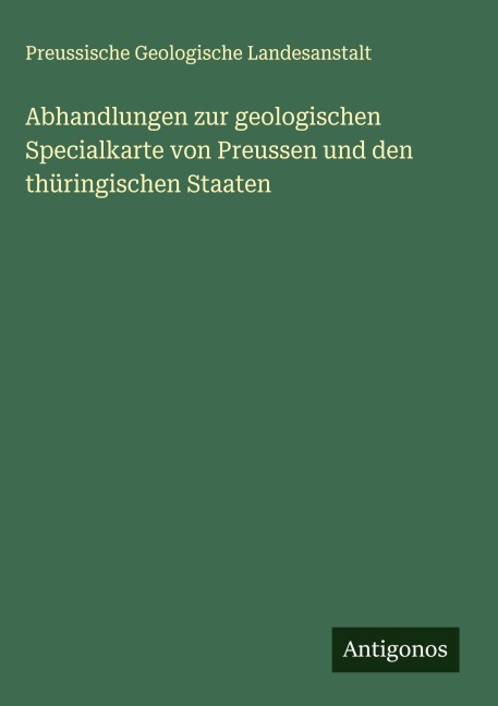 Abhandlungen zur geologischen Specialkarte von Preussen und den thüringischen Staaten - Preussische Geologische Landesanstalt