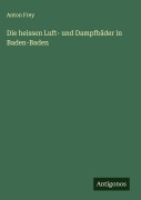 Cover-Bild zum Titel 'Die heissen Luft- und Dampfbäder in Baden-Baden' von 'Anton Frey'