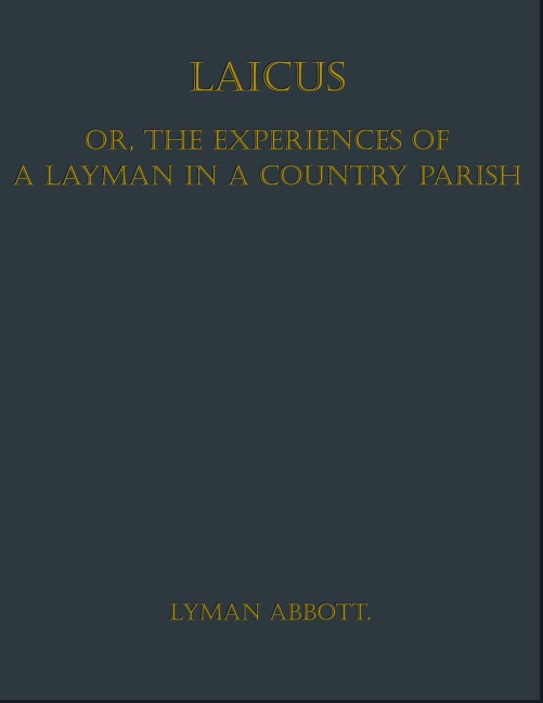 Laicus; Or, the Experiences of a Layman in a Country Parish - Lyman Abbott