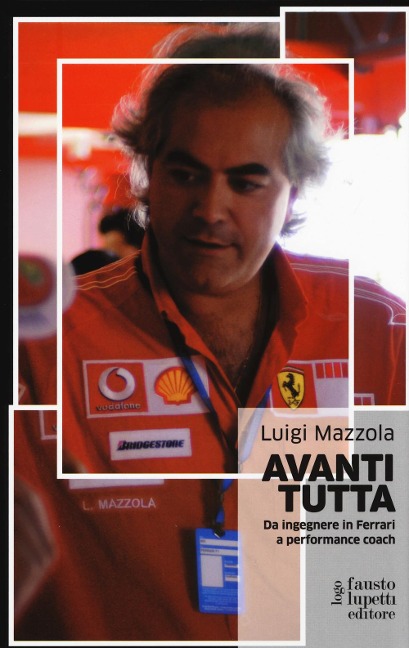 Avanti tutta. Da ingegnere in Ferrari a performance coach - Luigi Mazzola