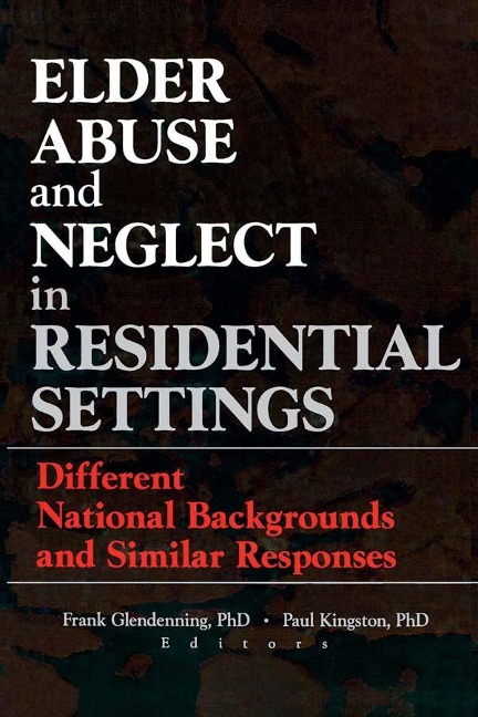 Elder Abuse and Neglect in Residential Settings - Frank Glendennina, Paul Kingston