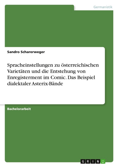 Spracheinstellungen zu österreichischen Varietäten und die Entstehung von Enregisterment im Comic. Das Beispiel dialektaler Asterix-Bände - Sandro Scharerweger