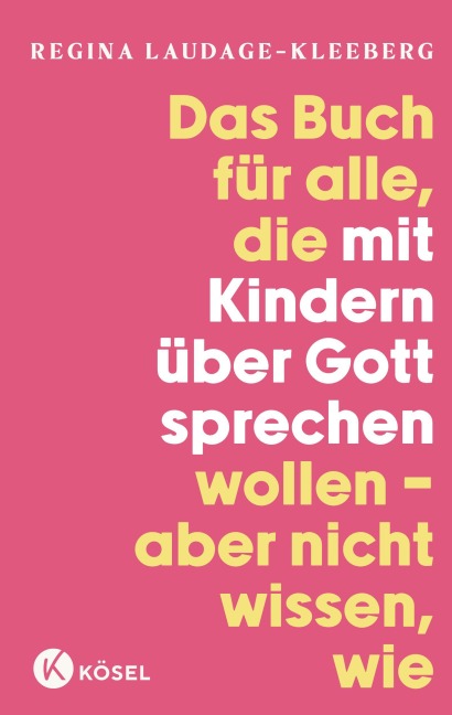 Das Buch für alle, die mit Kindern über Gott sprechen wollen, aber nicht wissen, wie - Regina Laudage-Kleeberg