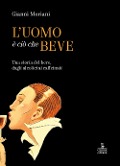 Cover-Bild zum Titel 'L' uomo è ciò che beve. Una storia del bere, dagli alcolici ai caffeinati' von 'Gianni Moriani'