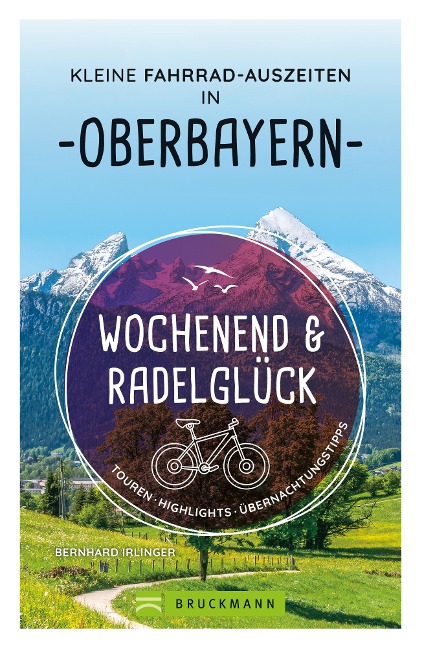Wochenend und Radelglück - Kleine Fahrrad-Auszeiten in Oberbayern - Bernhard Irlinger