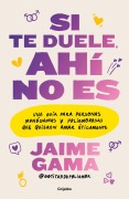 Cover-Bild zum Titel 'Si Te Duele, Ahí No Es. Una Guía Para Personas Monógamas Y Poliamorosas Que Quieren Amar Éticamente / If It Hurts, Thats Not It' von 'Jaime Gama'