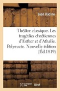 Cover-Bild zum Titel 'Théâtre Classique Contenant Les Tragédies Chrétiennes d'Esther Et d'Athalie de Racine Père' von 'Jean Racine'