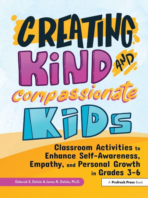 Creating Kind and Compassionate Kids - Deborah S. Delisle, James Delisle