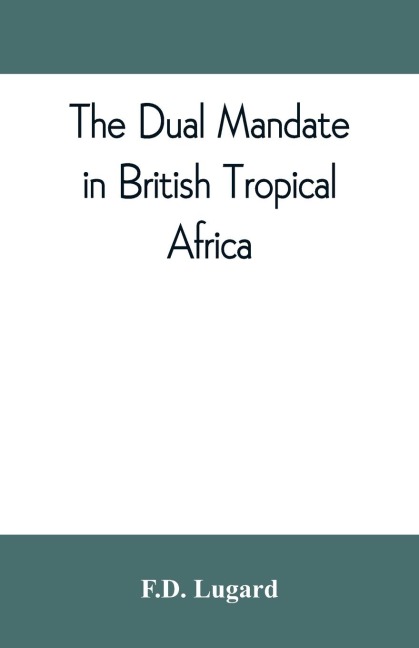 The dual mandate in British tropical Africa - F. D. Lugard