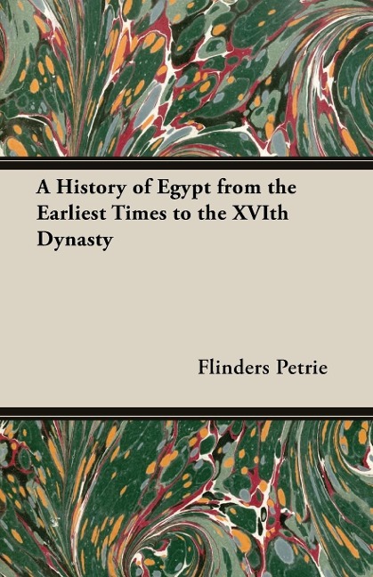 A History of Egypt from the Earliest Times to the XVIth Dynasty - Flinders Petrie