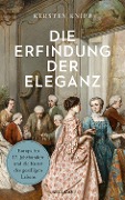 Die Erfindung der Eleganz. Europa im 17. Jahrhundert und die Kunst des geselligen Lebens - Kersten Knipp