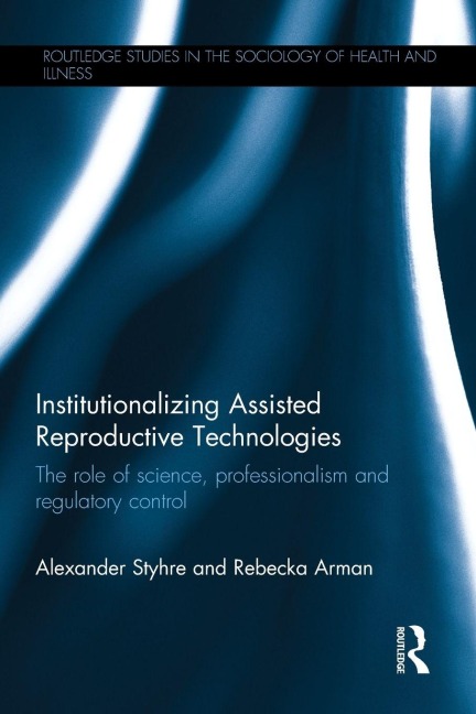 Institutionalizing Assisted Reproductive Technologies - Alexander Styhre, Rebecka Arman