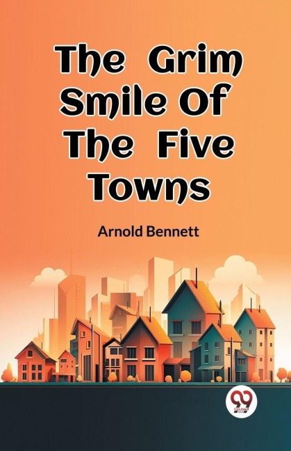 The Grim Smile Of The Five Towns - Arnold Bennett