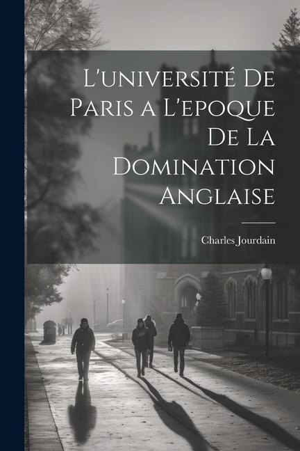 L'université De Paris a L'epoque De La Domination Anglaise - Charles Jourdain