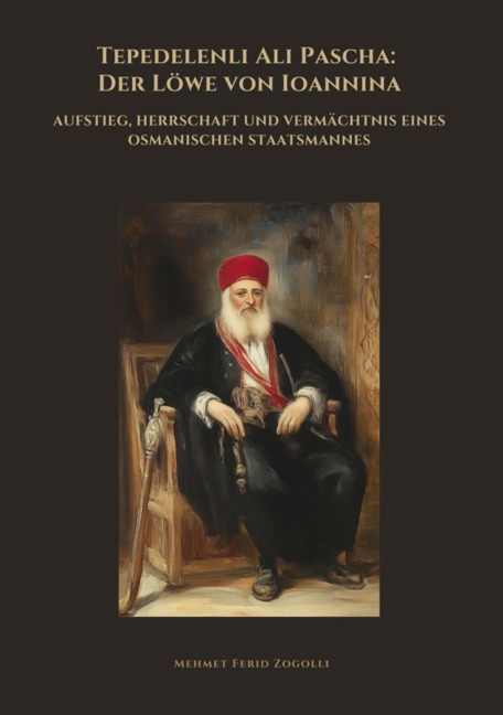 Tepedelenli Ali Pascha: Der Löwe von Ioannina - Mehmet Ferid Zogolli