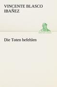 Cover-Bild zum Titel 'Die Toten befehlen' von 'Vincente Blasco Ibañez'