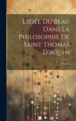 L'idée Du Beau Dans La Philosophie De Saint Thomas D'aquin - Vallet P