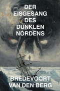 Cover-Bild zum Titel 'Der Eisgesang des Dunklen Nordens' von 'Bredevoort van den Berg'