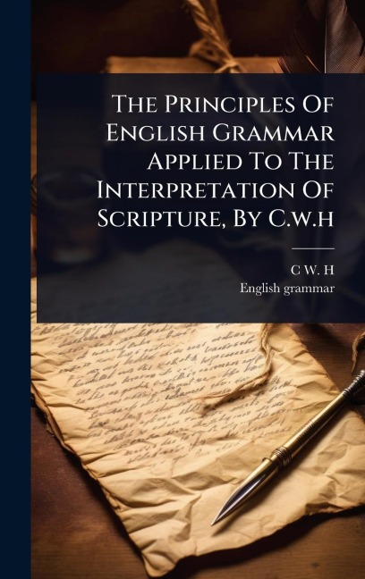 The Principles Of English Grammar Applied To The Interpretation Of Scripture, By C.w.h - C W H, English Grammar