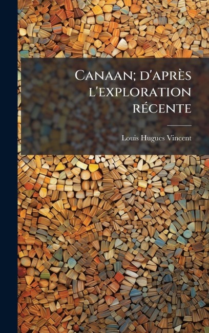 Canaan; d'après l'exploration rÃ(c)cente - Louis Hugues Vincent