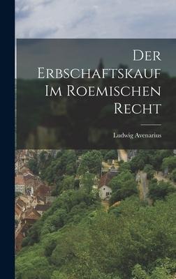 Der Erbschaftskauf Im Roemischen Recht - Ludwig Avenarius