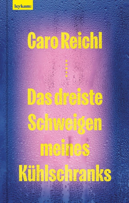 Das dreiste Schweigen meines Kühlschranks - Caro Reichl