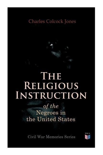 The Religious Instruction of the Negroes in the United States - Charles Colcock Jones